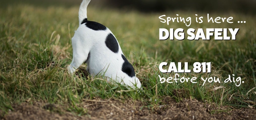 Spring is here. Dig Safely. Call 811 before you dig.