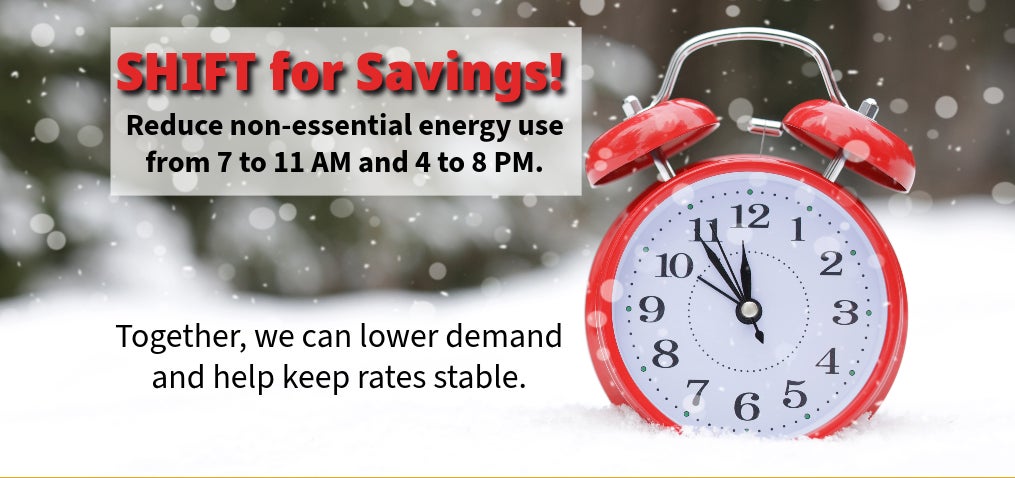 SHIFT for Savings - reduce non-essential energy use from 7 to 11 AM and 4 to 8 PM